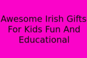 Awesome Irish Gifts For Kids: Fun & Educational