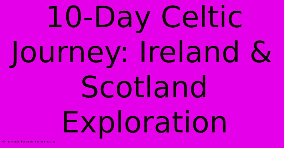 10-Day Celtic Journey: Ireland & Scotland Exploration