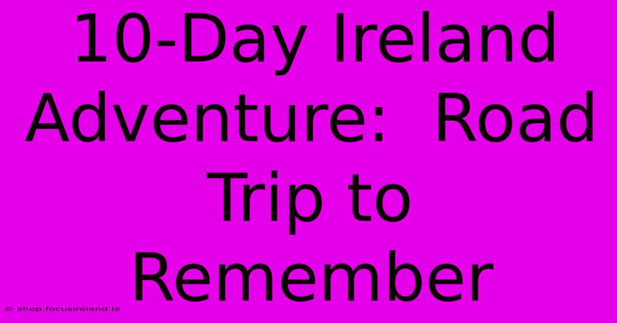 10-Day Ireland Adventure:  Road Trip To Remember