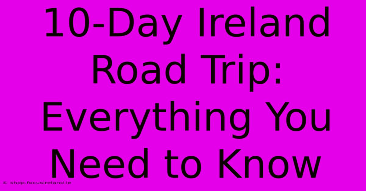 10-Day Ireland Road Trip:  Everything You Need To Know