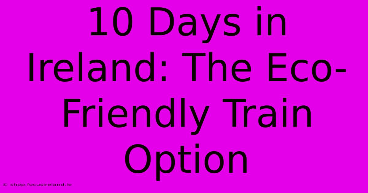 10 Days In Ireland: The Eco-Friendly Train Option