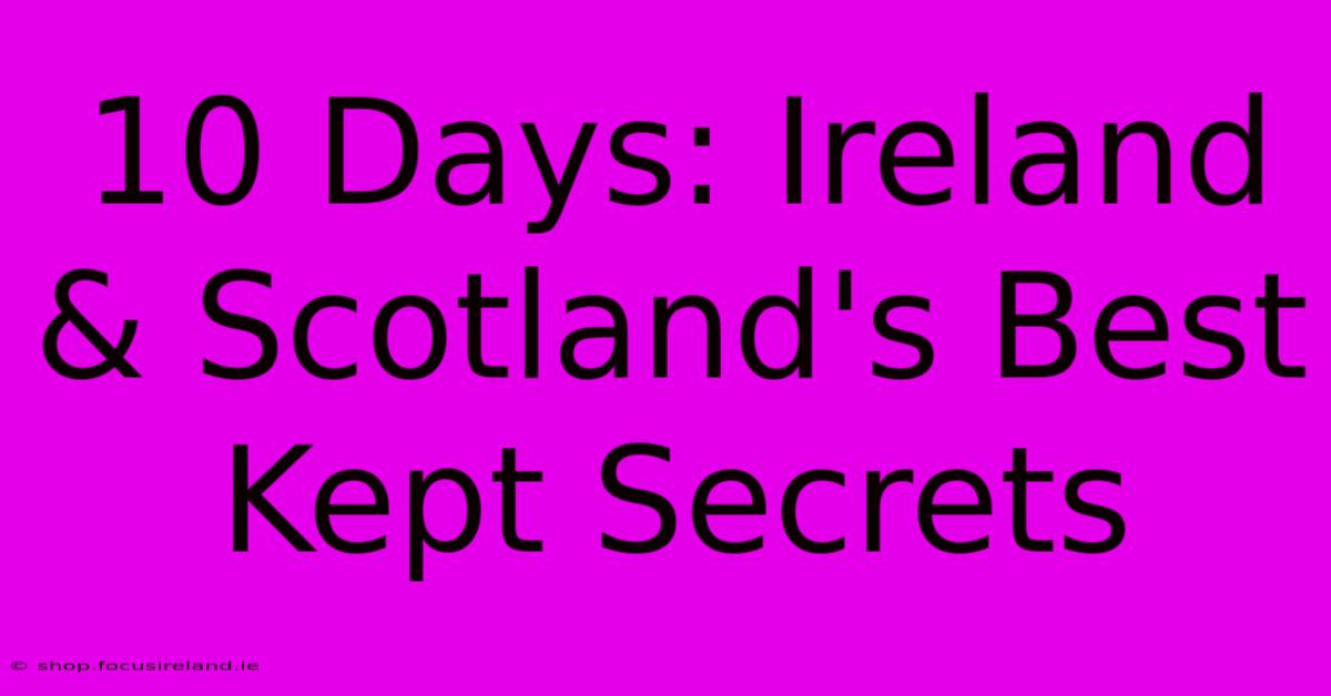 10 Days: Ireland & Scotland's Best Kept Secrets