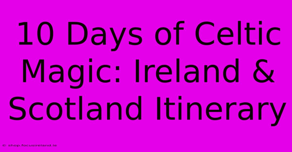 10 Days Of Celtic Magic: Ireland & Scotland Itinerary