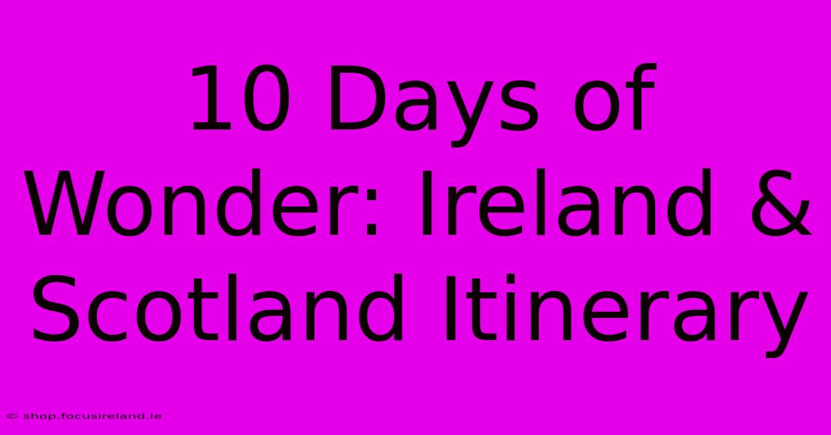 10 Days Of Wonder: Ireland & Scotland Itinerary