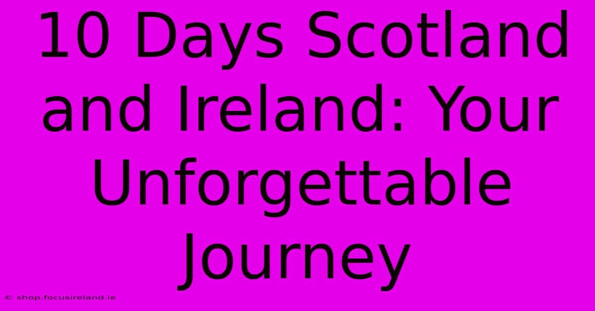 10 Days Scotland And Ireland: Your Unforgettable Journey