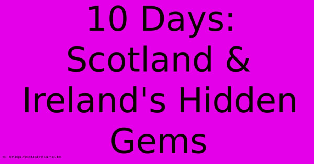 10 Days: Scotland & Ireland's Hidden Gems