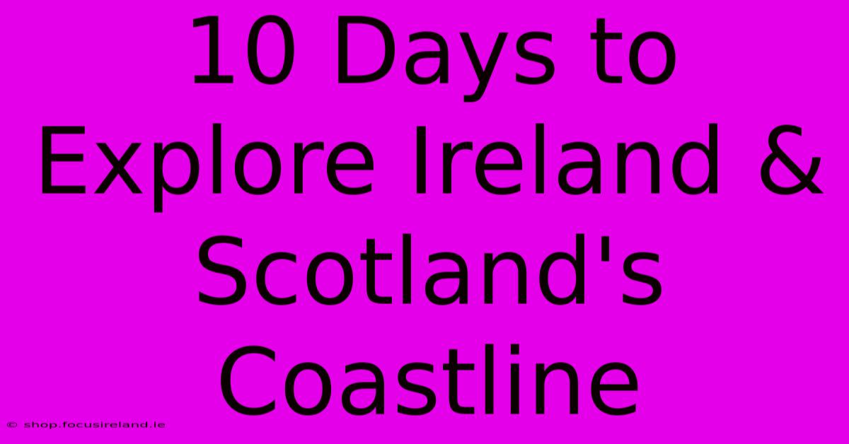 10 Days To Explore Ireland & Scotland's Coastline