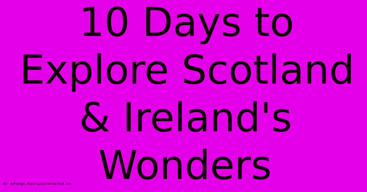 10 Days To Explore Scotland & Ireland's Wonders