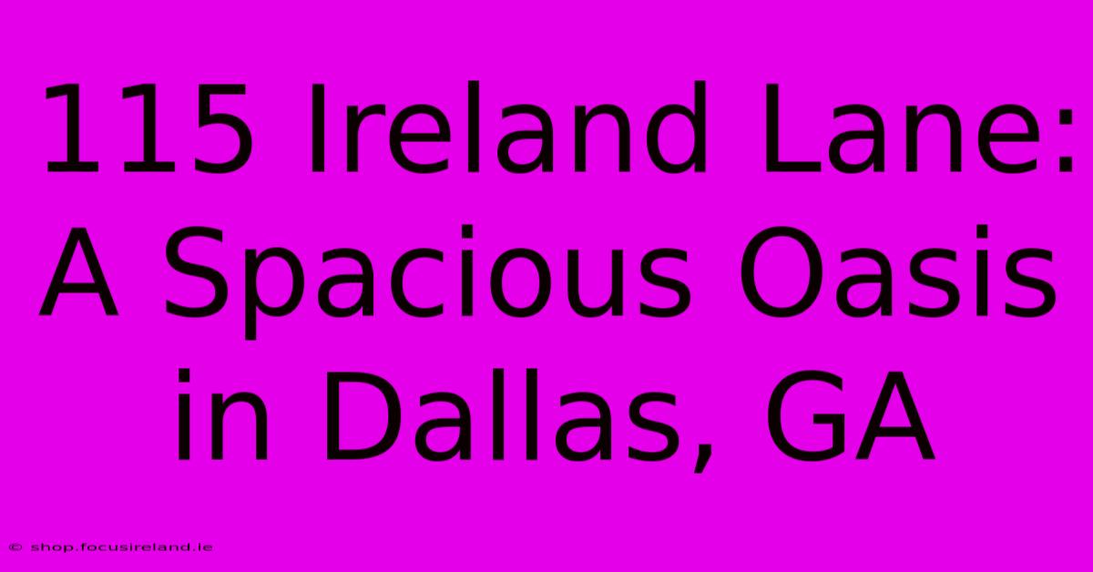 115 Ireland Lane:  A Spacious Oasis In Dallas, GA