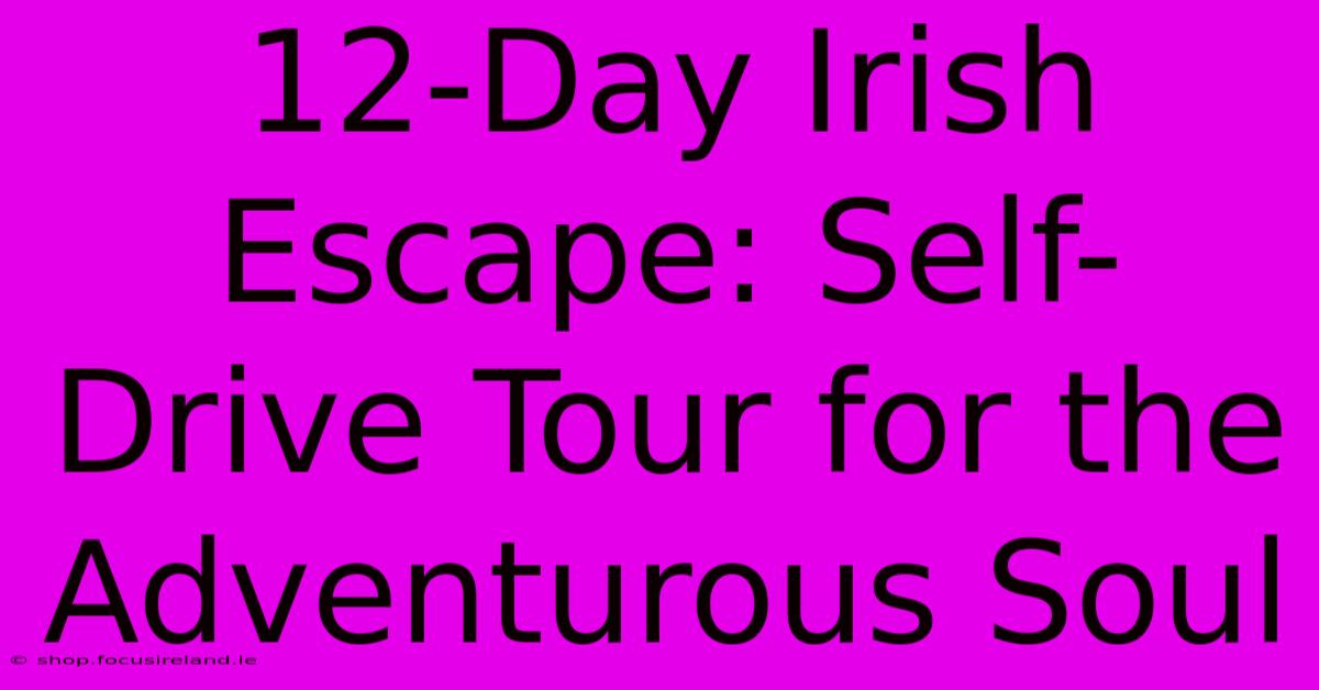 12-Day Irish Escape: Self-Drive Tour For The Adventurous Soul