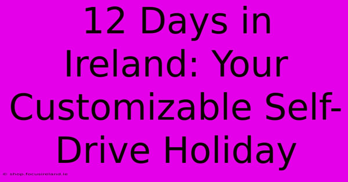 12 Days In Ireland: Your Customizable Self-Drive Holiday