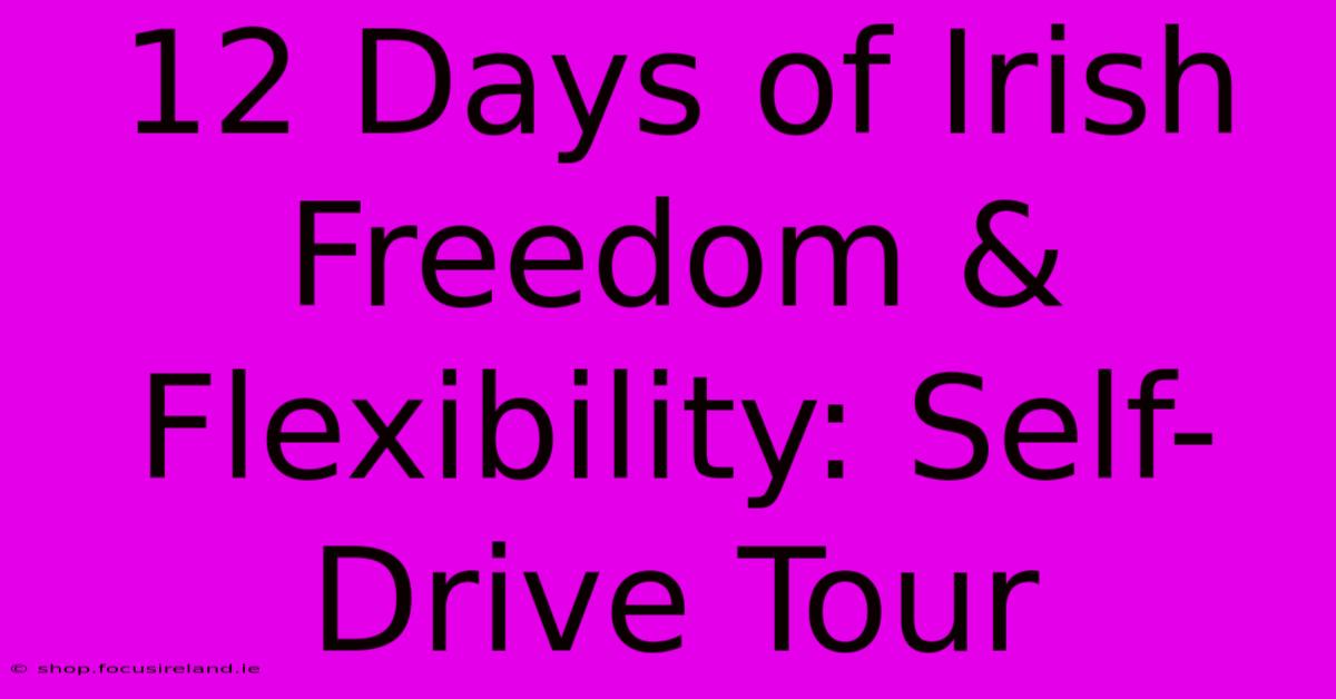 12 Days Of Irish Freedom & Flexibility: Self-Drive Tour