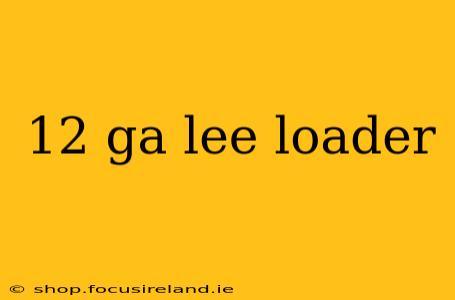 12 ga lee loader