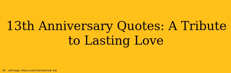 13th Anniversary Quotes: A Tribute to Lasting Love