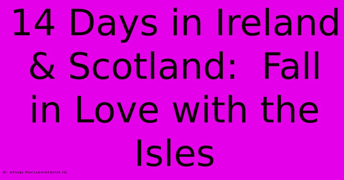 14 Days In Ireland & Scotland:  Fall In Love With The Isles