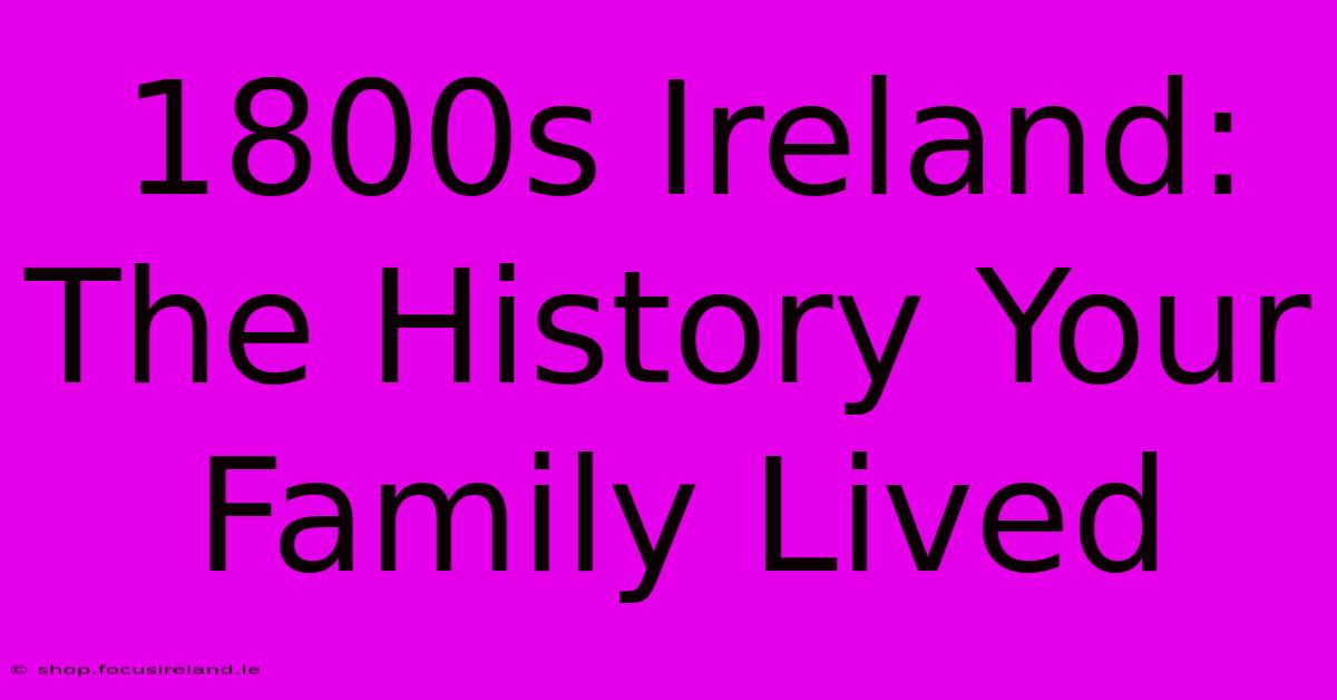 1800s Ireland: The History Your Family Lived