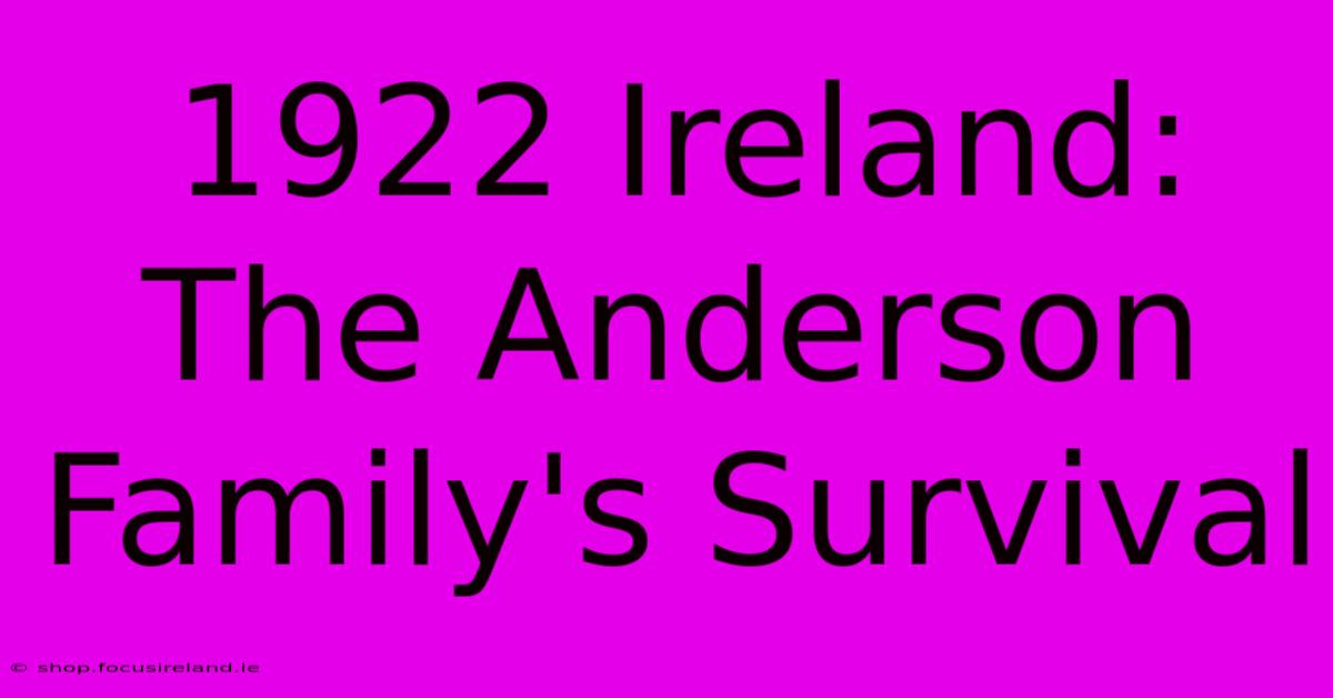 1922 Ireland: The Anderson Family's Survival