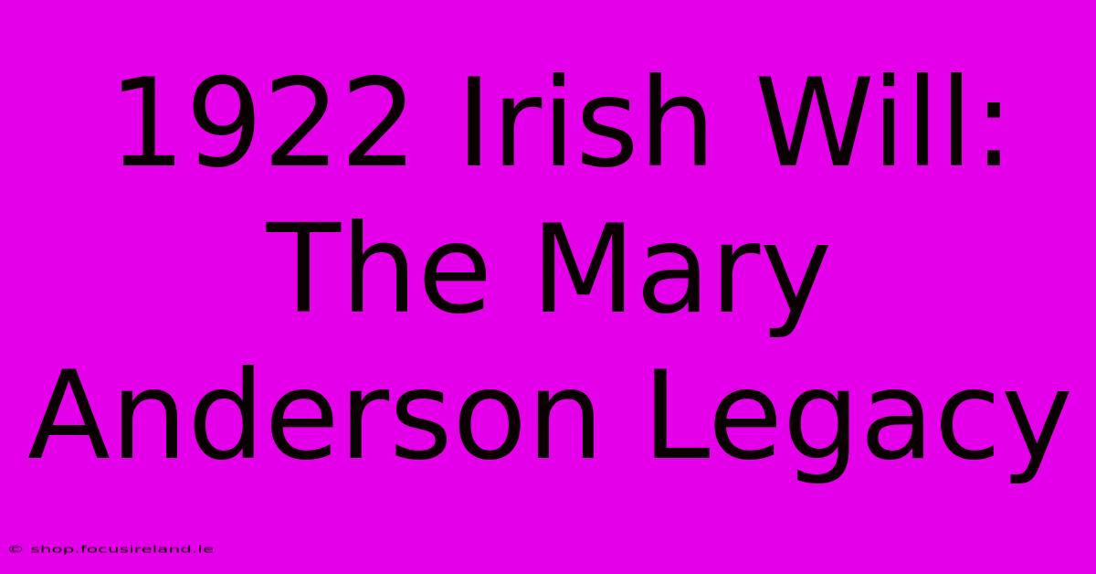 1922 Irish Will:  The Mary Anderson Legacy