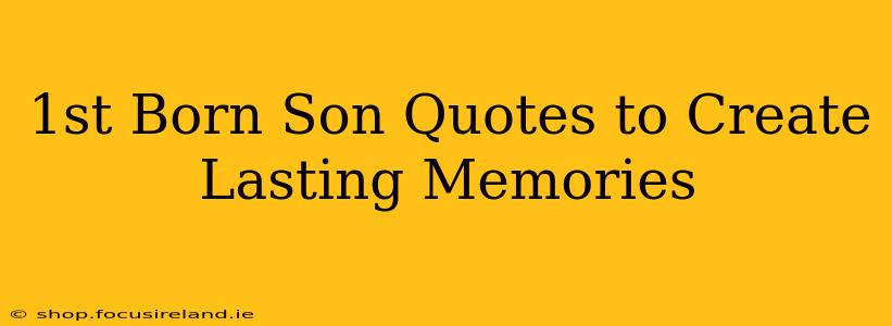 1st Born Son Quotes to Create Lasting Memories