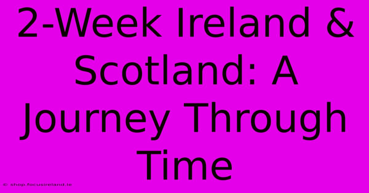 2-Week Ireland & Scotland: A Journey Through Time