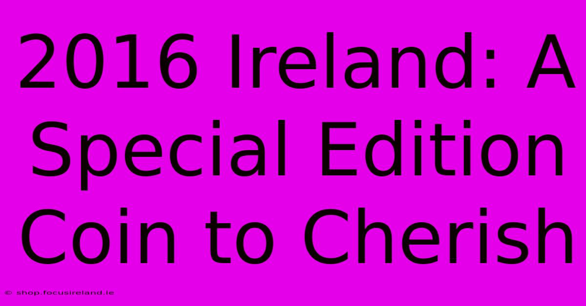 2016 Ireland: A Special Edition Coin To Cherish