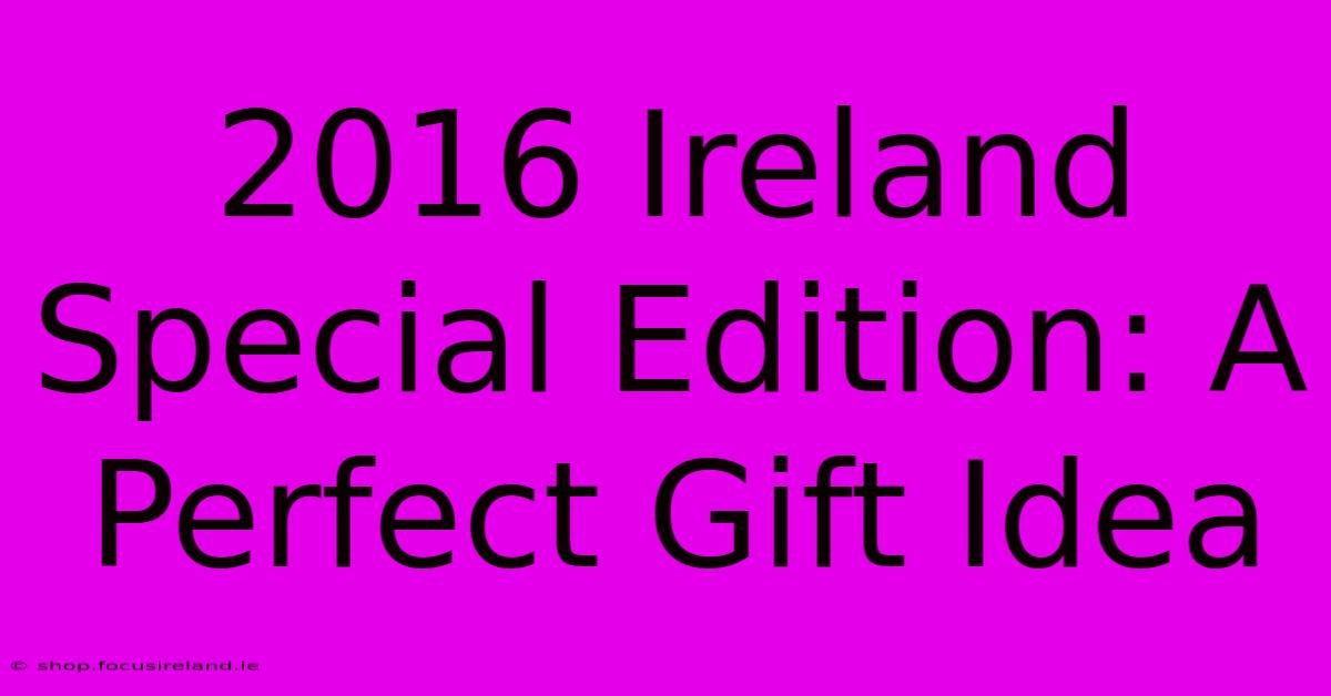 2016 Ireland Special Edition: A Perfect Gift Idea