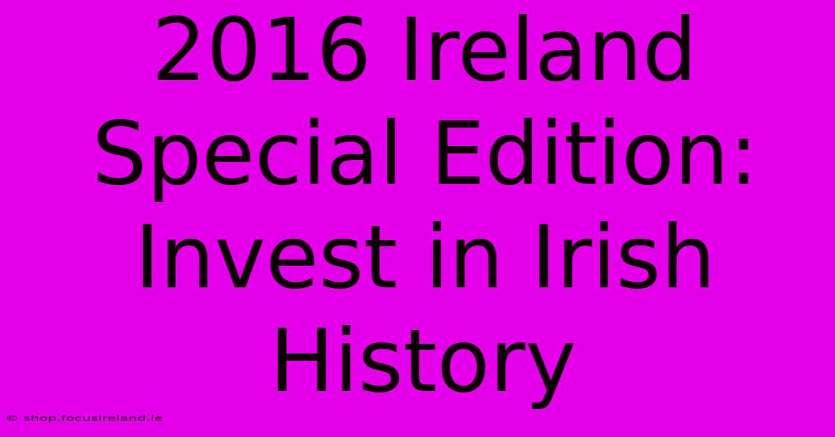 2016 Ireland Special Edition: Invest In Irish History