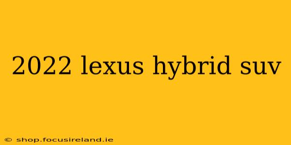 2022 lexus hybrid suv
