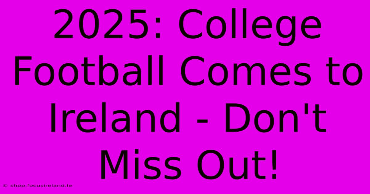 2025: College Football Comes To Ireland - Don't Miss Out!