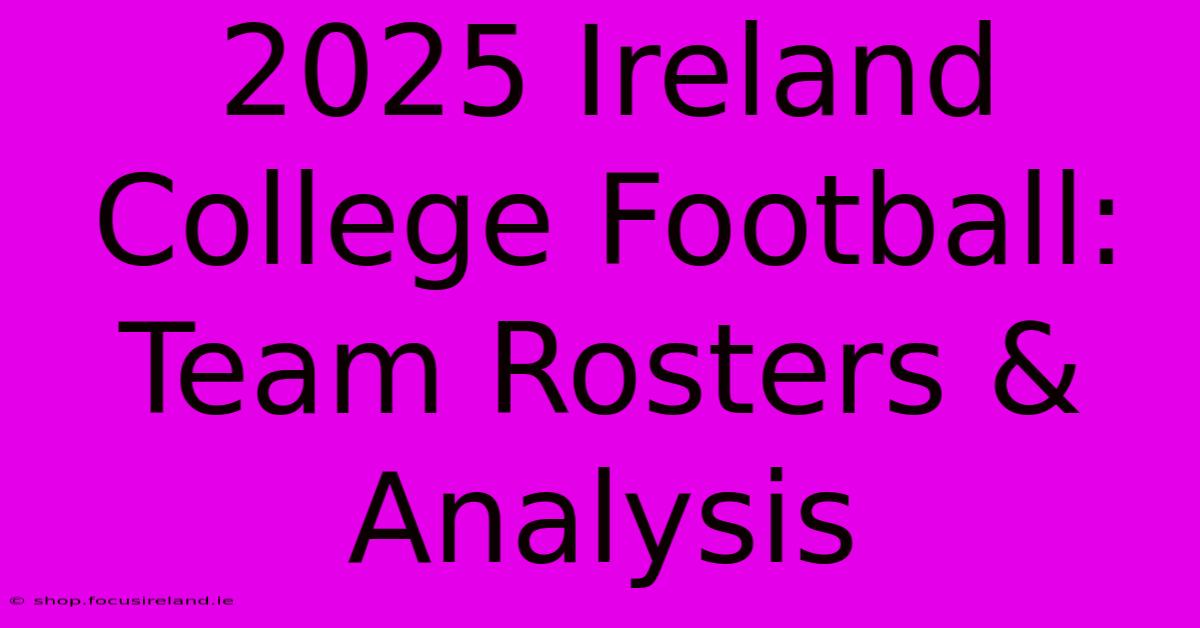 2025 Ireland College Football: Team Rosters & Analysis