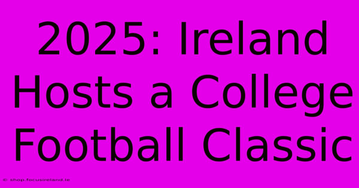 2025: Ireland Hosts A College Football Classic