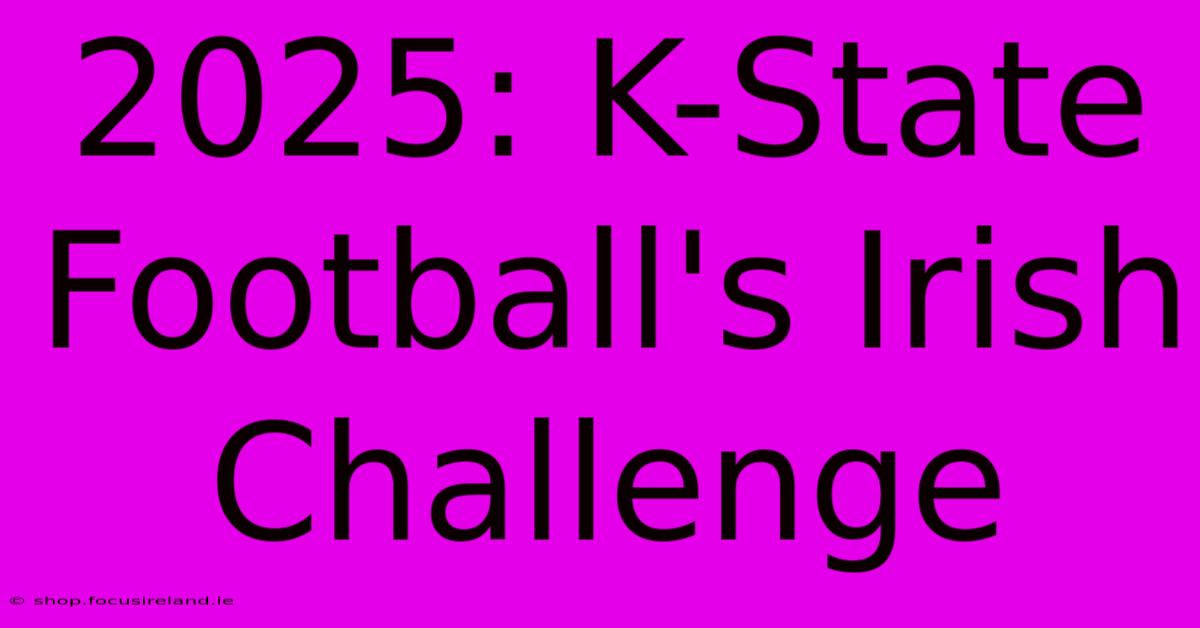 2025: K-State Football's Irish Challenge