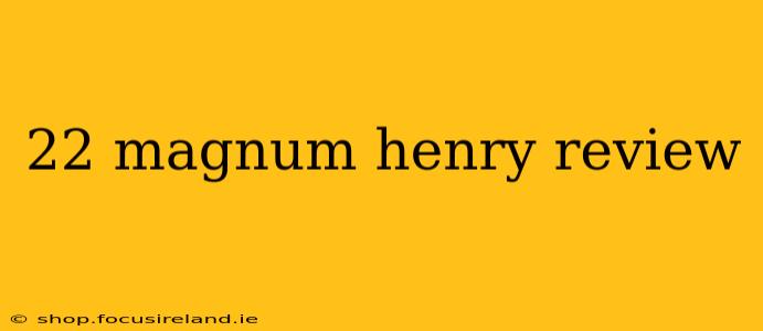 22 magnum henry review