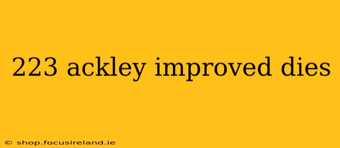 223 ackley improved dies