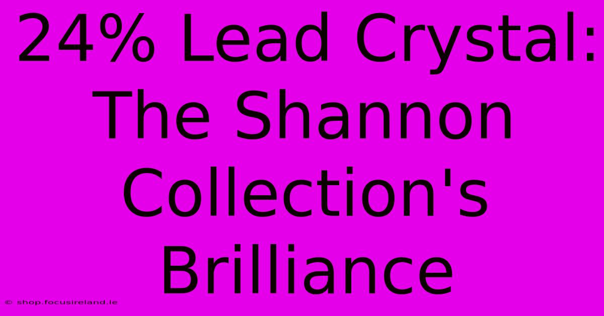 24% Lead Crystal: The Shannon Collection's Brilliance