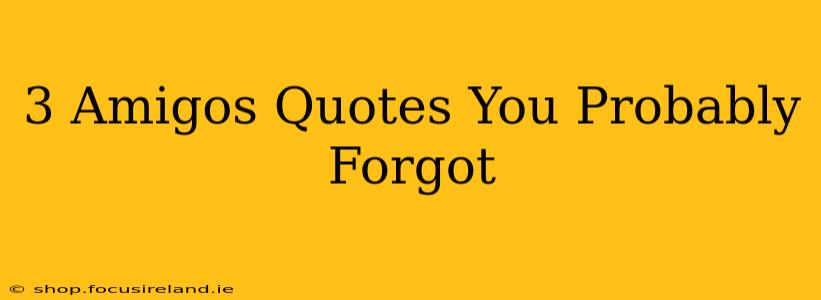 3 Amigos Quotes You Probably Forgot