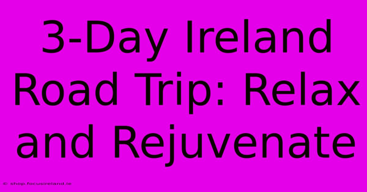 3-Day Ireland Road Trip: Relax And Rejuvenate