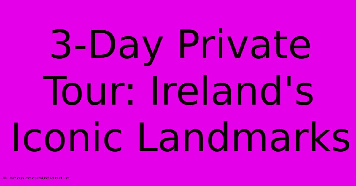 3-Day Private Tour: Ireland's Iconic Landmarks