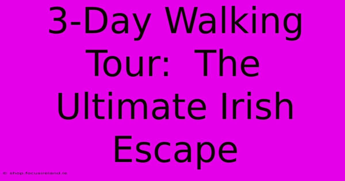 3-Day Walking Tour:  The Ultimate Irish Escape