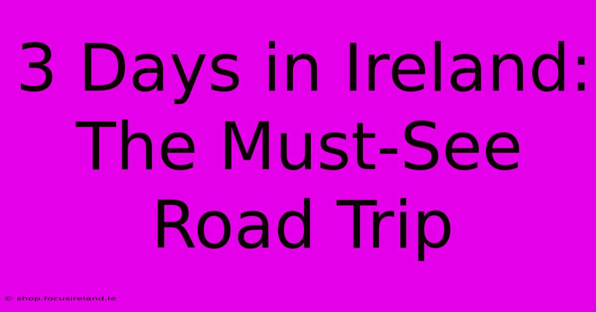 3 Days In Ireland: The Must-See Road Trip