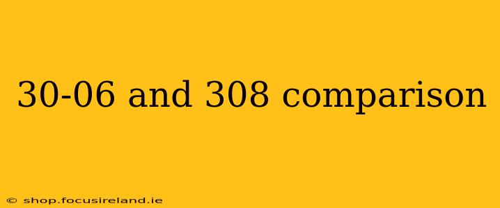 30-06 and 308 comparison
