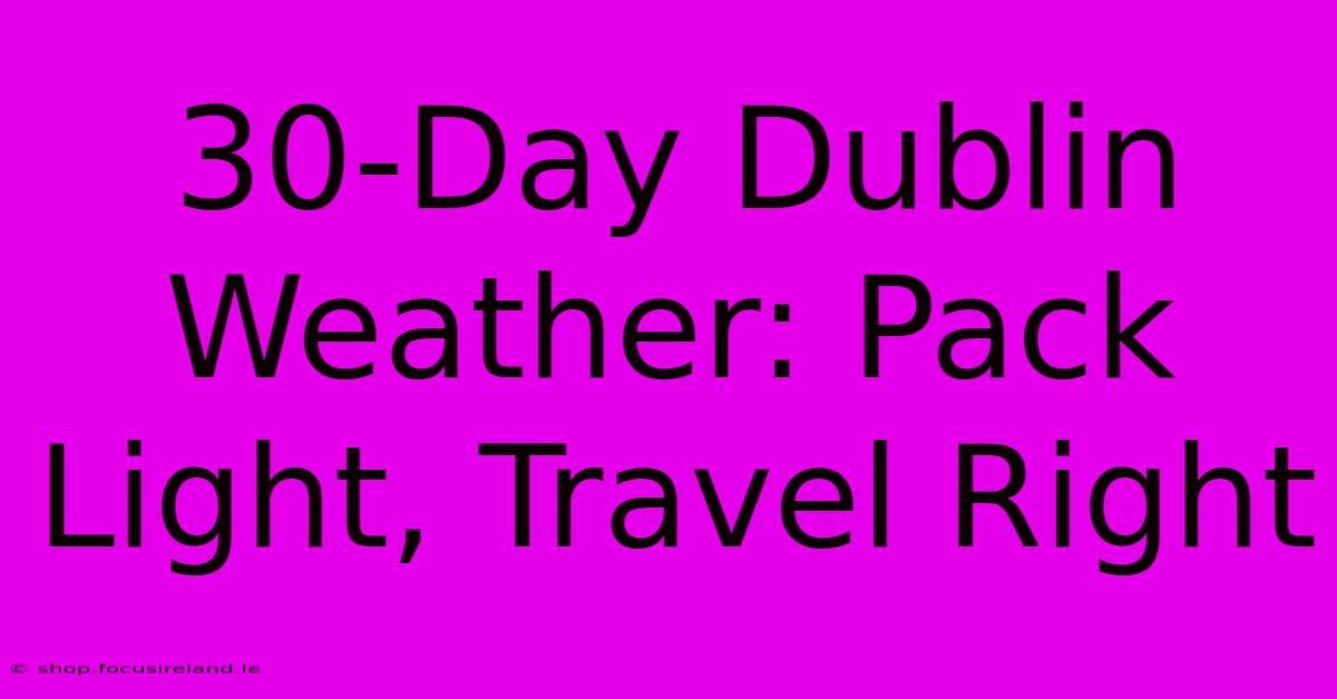 30-Day Dublin Weather: Pack Light, Travel Right