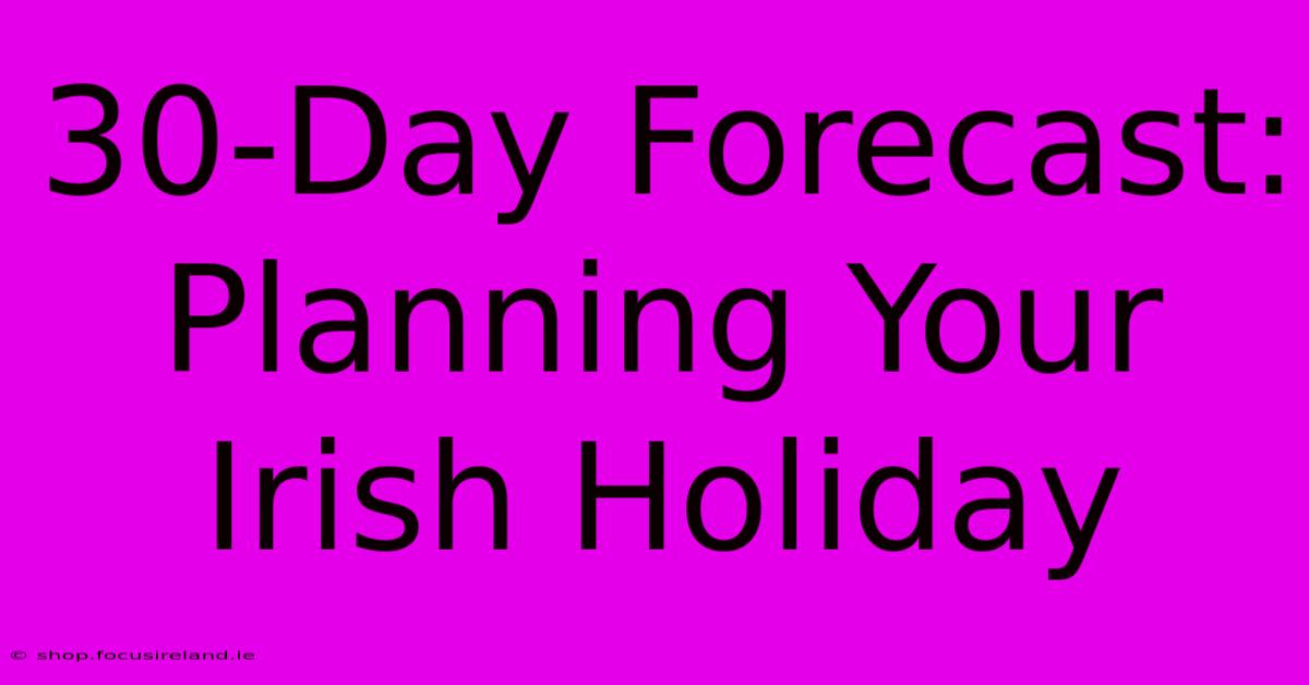 30-Day Forecast: Planning Your Irish Holiday