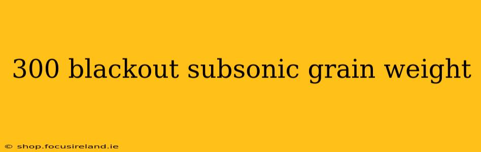 300 blackout subsonic grain weight