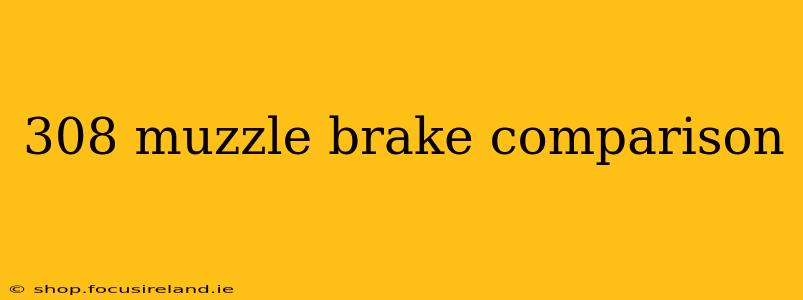 308 muzzle brake comparison
