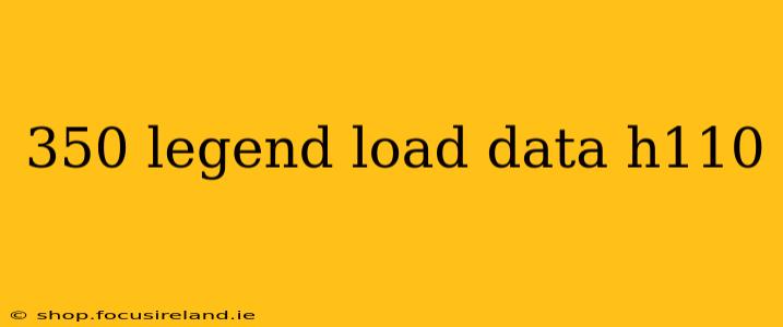 350 legend load data h110