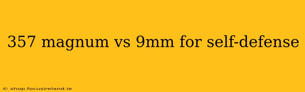 357 magnum vs 9mm for self-defense