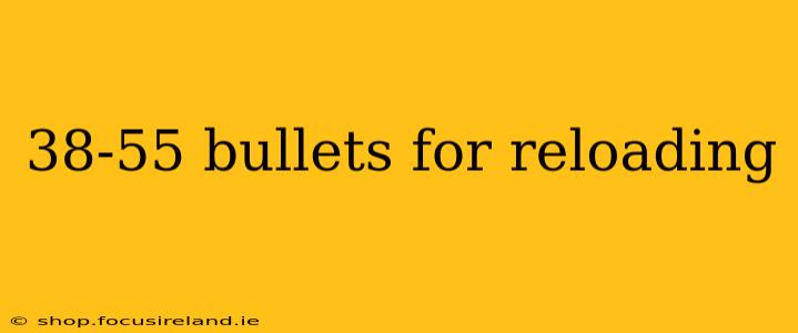 38-55 bullets for reloading