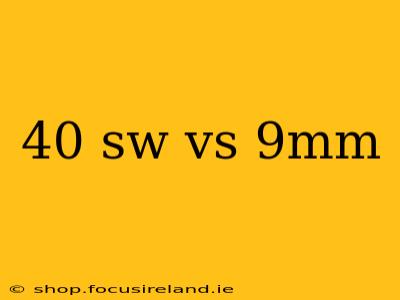 40 sw vs 9mm