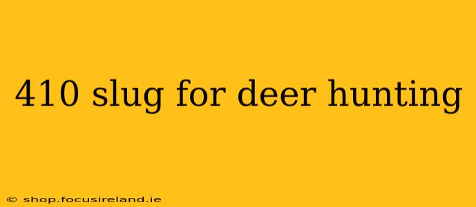 410 slug for deer hunting